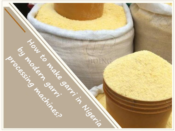 How to make garri in Nigeria by modern garri processing machines?