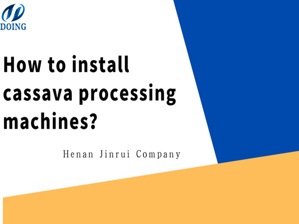 How to install cassava processing machines from Henan Jinrui Company?
